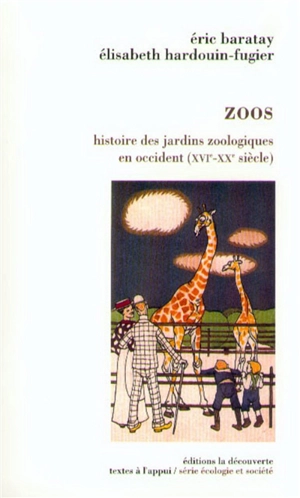 Zoos : histoire des jardins zoologiques en Occident (XVIe-XXe siècle) - Eric Baratay