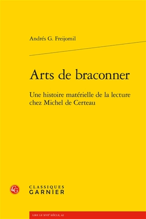 Arts de braconner : une histoire matérielle de la lecture chez Michel de Certeau - Andrés Gabriel Freijomil