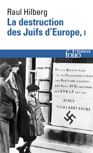 La destruction des juifs d'Europe. Vol. 1 - Raul Hilberg