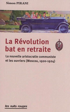 La révolution bat en retraite : la nouvelle aristocratie communiste et les ouvriers (Moscou, 1920-1924) - Simon Pirani