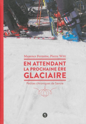 En attendant la prochaine ère glaciaire : petites chroniques de Savoie - Maxence Fermine