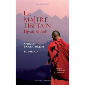 Le maître tibétain : Djwal Khool : aperçus biographiques, sa mission - Michel Coquet