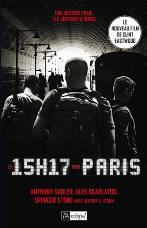 Le 15 h 17 pour Paris : un terroriste, trois héros, une histoire vraie - Anthony Sadler