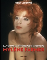 La véritable histoire des chansons de Mylène Farmer - Fabien Lecoeuvre