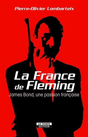 La France de Fleming : James Bond, une passion française - Pierre-Olivier Lombarteix