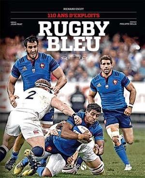 Rugby bleu : 110 ans d'exploits - Richard Escot