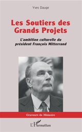 Les soutiers des grands projets : l'ambition culturelle du président François Mitterrand - Yves Dauge