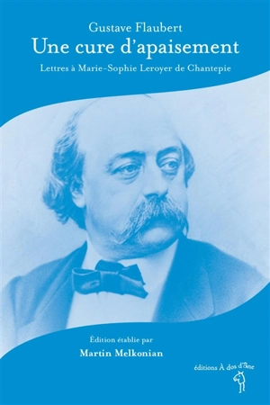 Une cure d'apaisement : lettres à Marie-Sophie Leroyer de Chantepie - Gustave Flaubert