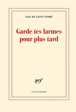 Garde tes larmes pour plus tard - Alix de Saint-André