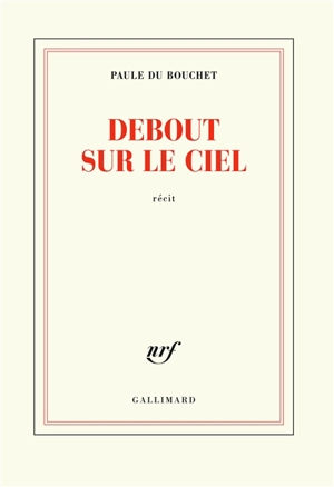 Debout sur le ciel : récit - Paule Du Bouchet