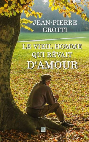 Le vieil homme qui rêvait d'amour - Jean-Pierre Grotti