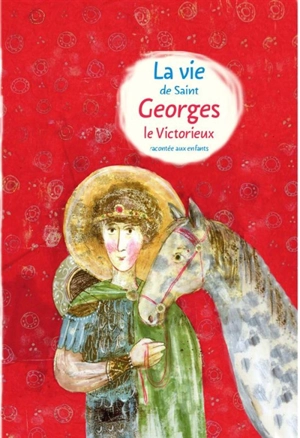 La vie de saint Georges le Victorieux racontée aux enfants - Larissa Farberova