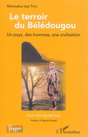 Le terroir du Bélédougou : un pays, des hommes, une civilisation : essai monographique - Mamadou Issa Tapo