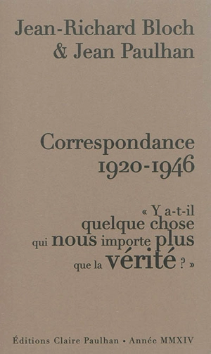 Correspondance 1920-1946 : y a-t-il quelque chose qui nous importe plus que la vérité ? - Jean-Richard Bloch