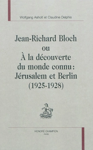 Jean-Richard Bloch ou A la découverte du monde inconnu : Jérusalem et Berlin (1925-1928) - Jean-Richard Bloch