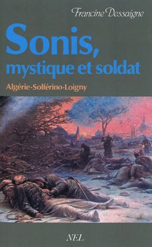 Sonis, mystique et soldat : Algérie, Solférino, Loigny - Francine Dessaigne