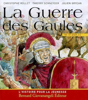 La guerre des Gaules : 58-51 av. J.-C. - Christophe Rollet