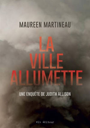 La ville allumette : une enquête de Judith Allison - Maureen Martineau