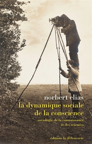 La dynamique sociale de la conscience : sociologie de la connaissance et des sciences - Norbert Elias