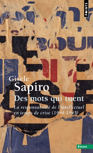 Des mots qui tuent : la responsabilité de l'intellectuel en temps de crise, 1944-1945 - Gisèle Sapiro
