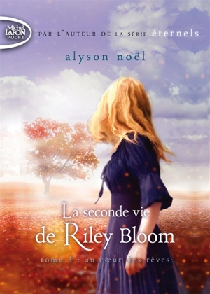 La seconde vie de Riley Bloom. Vol. 3. Au coeur des rêves - Alyson Noël