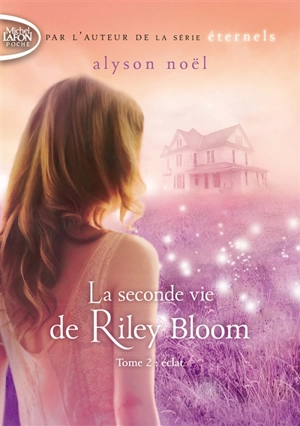 La seconde vie de Riley Bloom. Vol. 2. Eclat - Alyson Noël