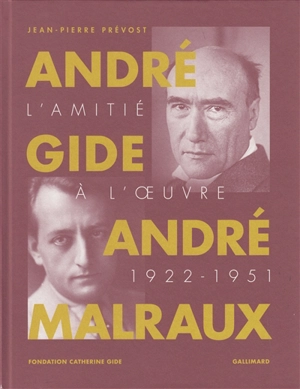 André Gide, André Malraux : l'amitié à l'oeuvre : 1922-1951 - Jean-Pierre Prévost