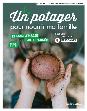 Un potager pour nourrir ma famille et manger sain toute l'année : pour une famille de 4 personnes : miam ! - Robert Elger