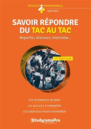 Savoir répondre du tac au tac : repartie, discours, interview... : les techniques de base, les astuces à connaître, les exercices pour s'entraîner - Cyril Gely