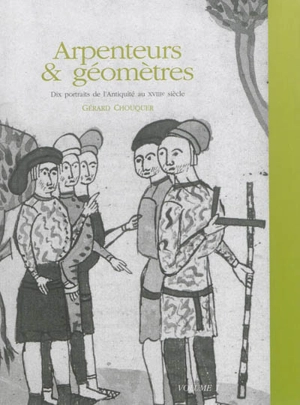 Arpenteurs & géomètres : dix portraits de l'Antiquité au XVIIIe siècle. Vol. 1 - Gérard Chouquer