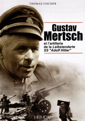 Gustav Mertsch et l'artillerie de la Leibstandarte SS "Adolf Hitler" - Thomas Fischer