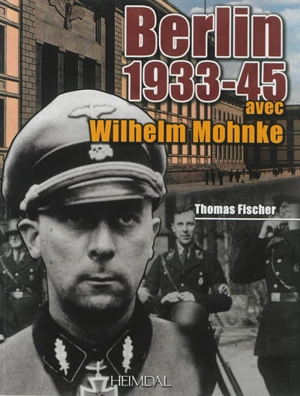 Berlin 1933-1945 : avec Wilhelm Mohnke, le Kampfkommandant de la chancellerie du Reich - Thomas Fischer