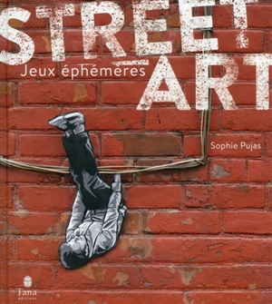 Street art : jeux éphémères - Sophie Pujas