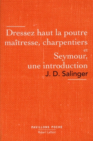 Dressez haut la poutre maîtresse, charpentiers. Seymour, une introduction - Jerome David Salinger