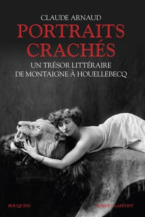 Portraits crachés : un trésor littéraire de Montaigne à Houellebecq - Claude Arnaud