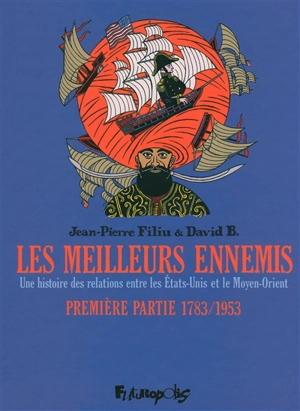 Les meilleurs ennemis : une histoire des relations entre les Etats-Unis et le Moyen-Orient. Vol. 1. 1783-1953 - Jean-Pierre Filiu
