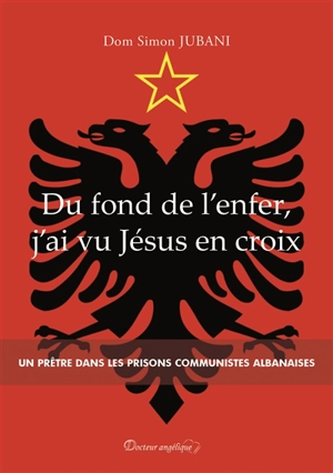 Du fond de l'enfer, j'ai vu Jésus en croix : un prêtre dans les prisons communistes albanaises - Simon Jubani