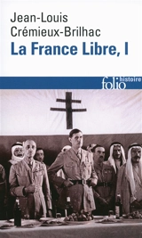 La France libre : de l'appel du 18 juin à la Libération. Vol. 1 - Jean-Louis Crémieux-Brilhac