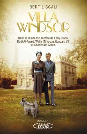 Villa Windsor : la demeure secrète de lady Diana, Dodi Al-Fayed, Wallis Simpson, Edouard VIII et Charles de Gaulle - Bertil Scali