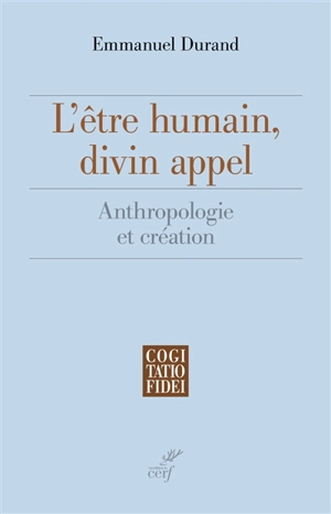 L'être humain, divin appel : anthropologie et création - Emmanuel Durand