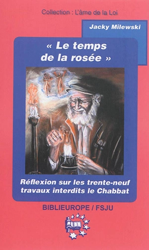 Le temps de la rosée : réflexion sur les trente-neuf travaux interdits durant le Chabbat - Jacky Milewski