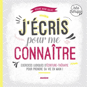 J'écris pour me connaître : exercices ludiques d'écriture-thérapie pour prendre sa vie en main ! - Roxane Marie Galliez