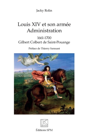 Louis XIV et son armée : administration : 1661-1700, Gilbert Colbert de Saint-Pouange - Jacky Rolin