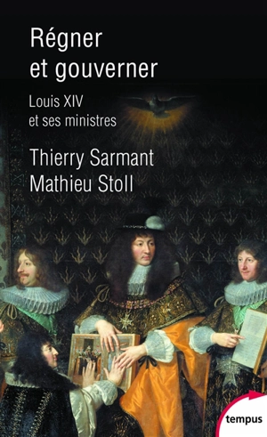 Régner et gouverner : Louis XIV et ses ministres - Thierry Sarmant