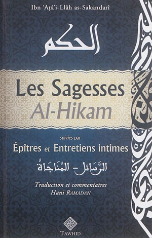 Les sagesses. Al- Hikam. Epîtres et entretiens intimes. Ar- Rasâ'il-al-Munâjât - Ahmad ibn Muhammad Ibn Atâ Allâh al-Iskandari