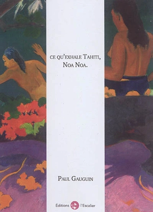 Ce qu'exhale Tahiti, Noa Noa - Paul Gauguin