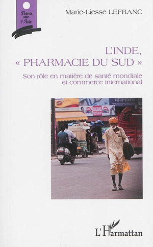 L'Inde, pharmacie du Sud : son rôle en matière de santé mondiale et commerce international - Marie-Liesse Lefranc