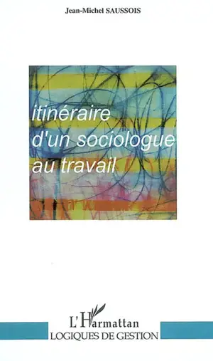 Itinéraire d'un sociologue au travail - Jean-Michel Saussois