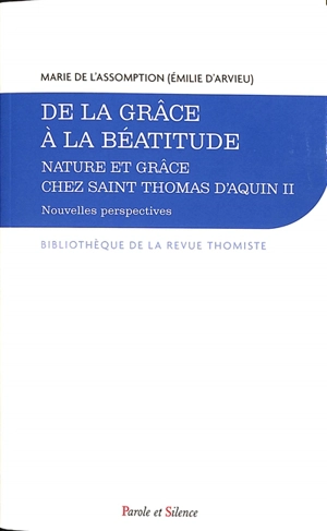 Nature et grâce chez saint Thomas d'Aquin : nouvelles perspectives. Vol. 2. De la grâce à la béatitude - Marie de l'Assomption