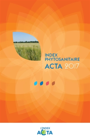 Index phytosanitaire Acta 2017 - ACTA - Les instituts techniques agricoles (France)